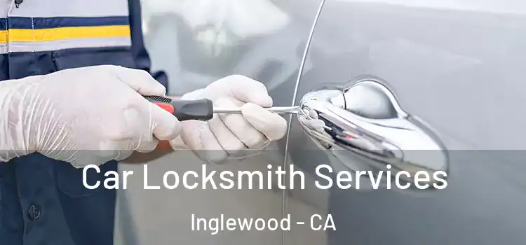 Car Locksmith Services Inglewood - CA