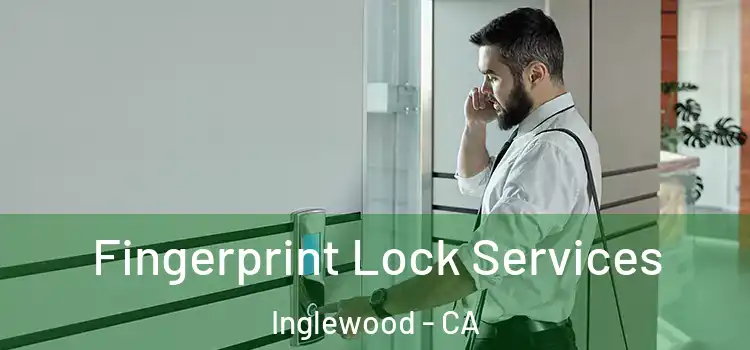 Fingerprint Lock Services Inglewood - CA