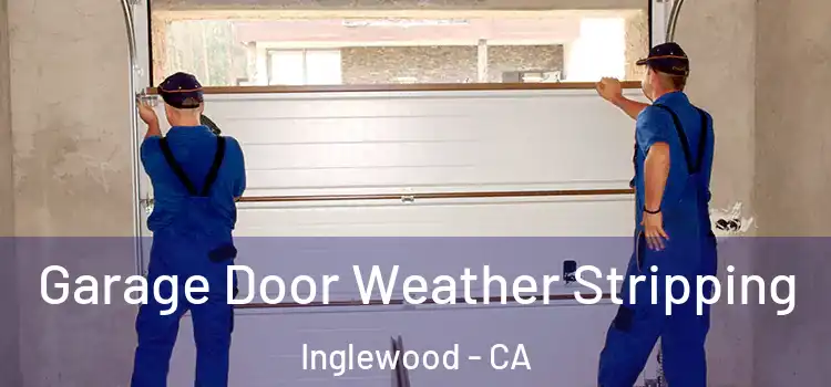  Garage Door Weather Stripping Inglewood - CA