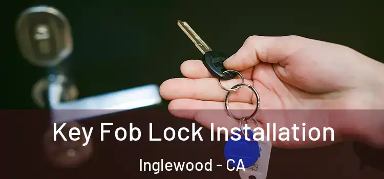 Key Fob Lock Installation Inglewood - CA